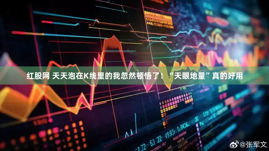 红股网 天天泡在K线里的我忽然顿悟了！“天眼地量”真的好用