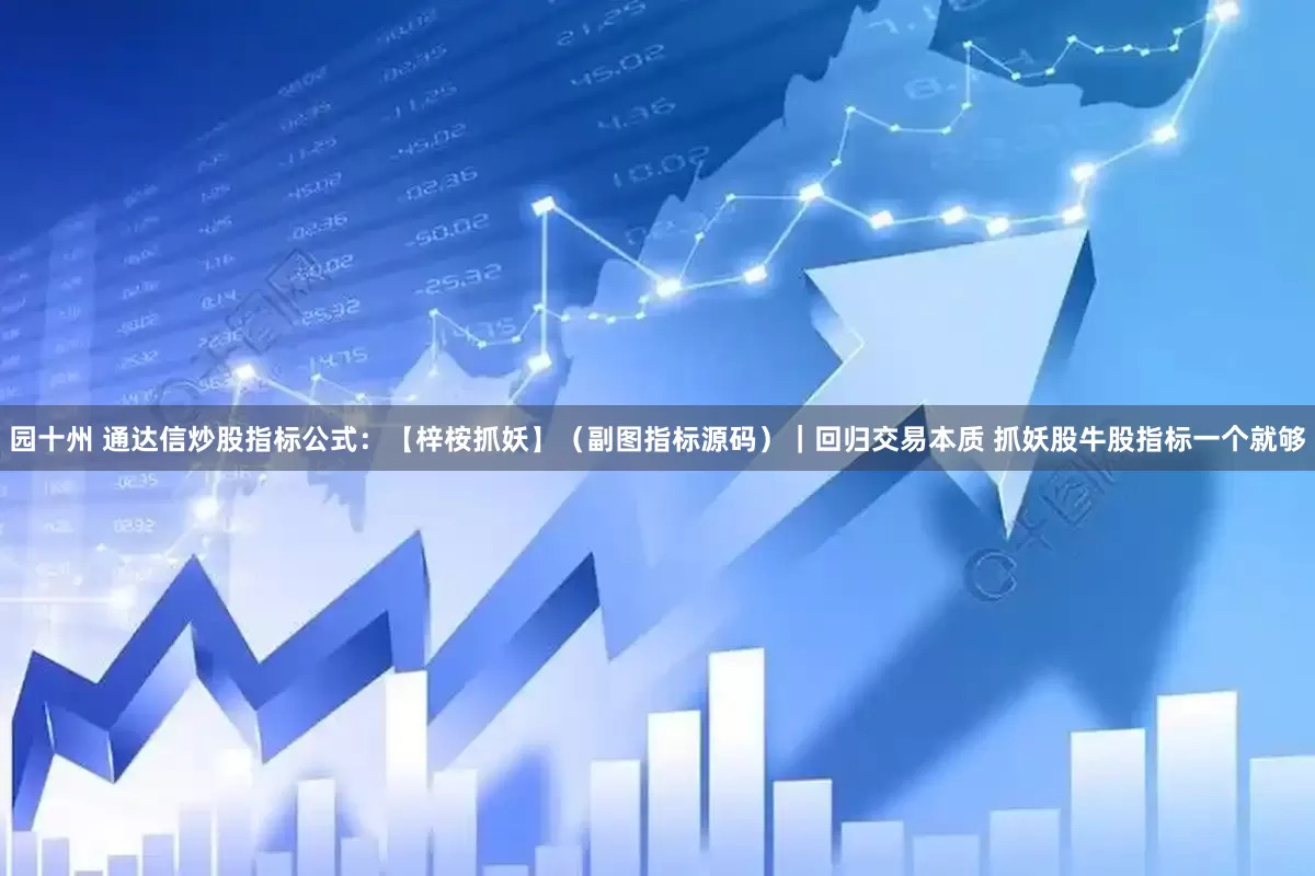 园十州 通达信炒股指标公式：【梓桉抓妖】（副图指标源码）｜回归交易本质 抓妖股牛股指标一个就够