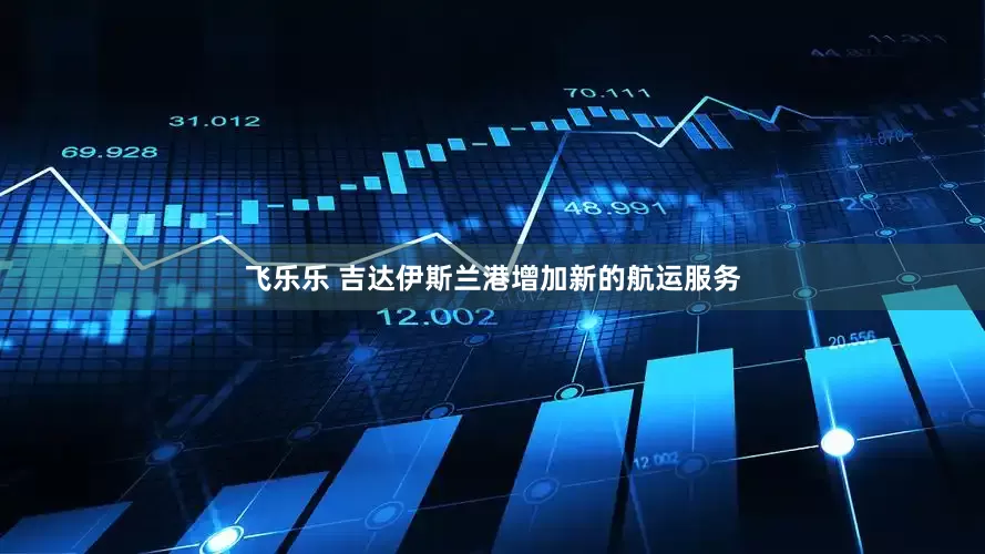 飞乐乐 吉达伊斯兰港增加新的航运服务